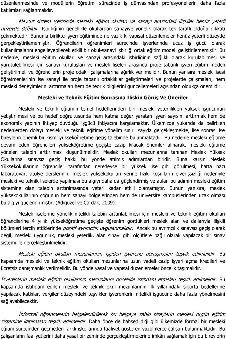 İşbirliğinin genellikle okullardan sanayiye yönelik olarak tek taraflı olduğu dikkati çekmektedir.