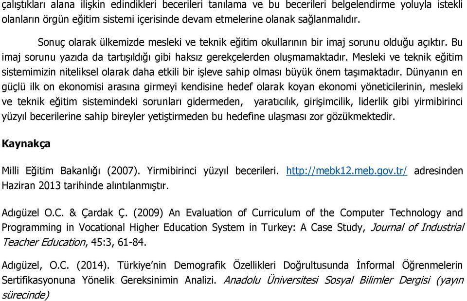 Mesleki ve teknik eğitim sistemimizin niteliksel olarak daha etkili bir işleve sahip olması büyük önem taşımaktadır.