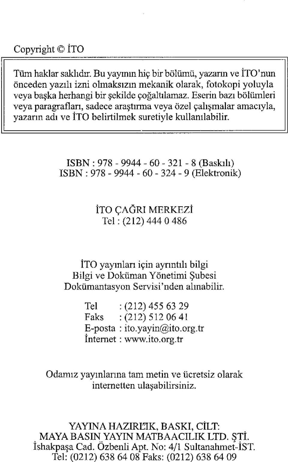 ISBN : 978-9944 - 60-321 - 8 (Baskılı) ISBN : 978-9944 - 60-324 - 9 (Elektronik) İTO ÇAĞRI MERKEZİ Tel: (212) 444 0 486 İTO yayınları için ayrıntılı bilgi Bilgi ve Doküman Yönetimi Şubesi