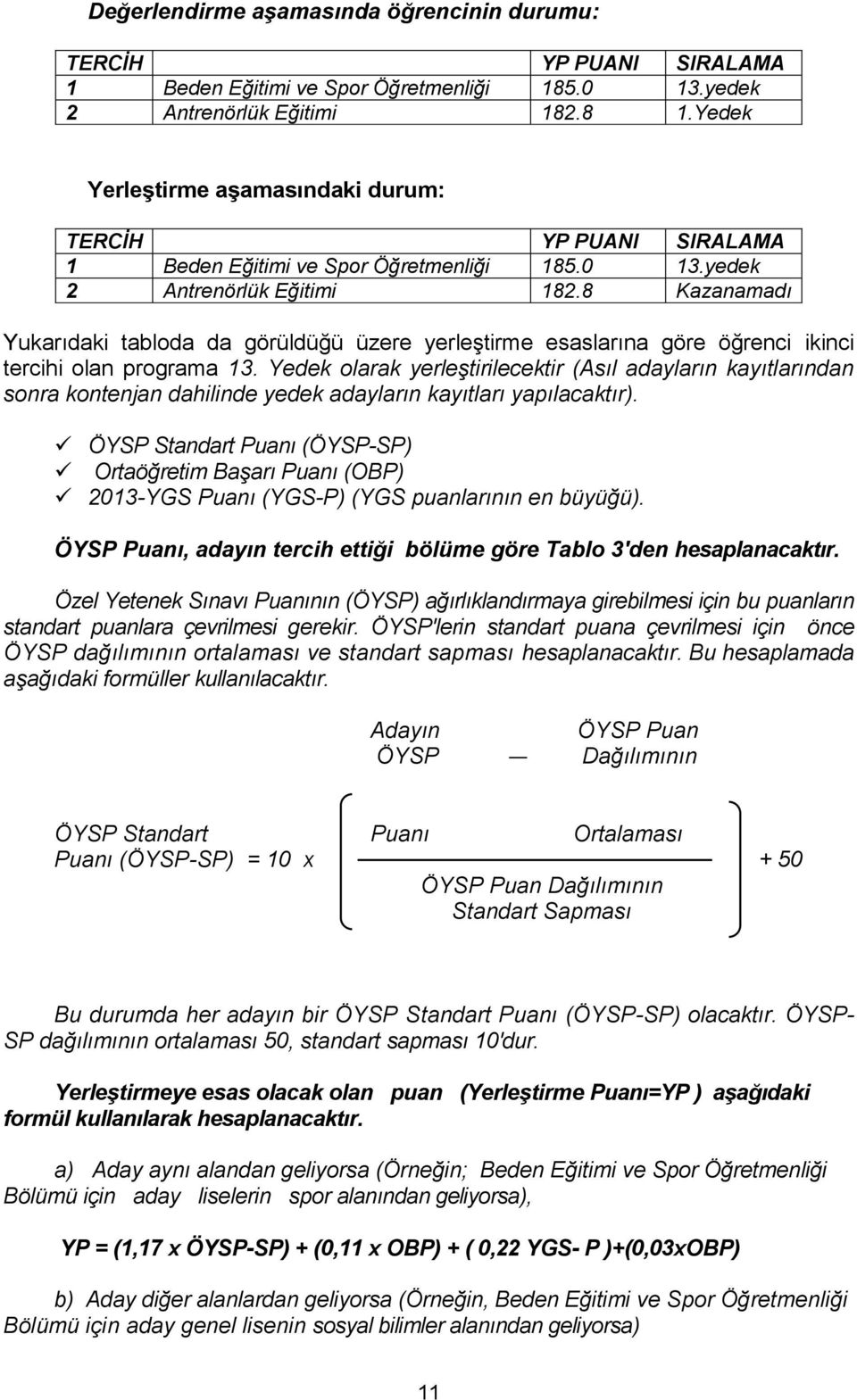 8 Kazanamadı Yukarıdaki tabloda da görüldüğü üzere yerleştirme esaslarına göre öğrenci ikinci tercihi olan programa 13.