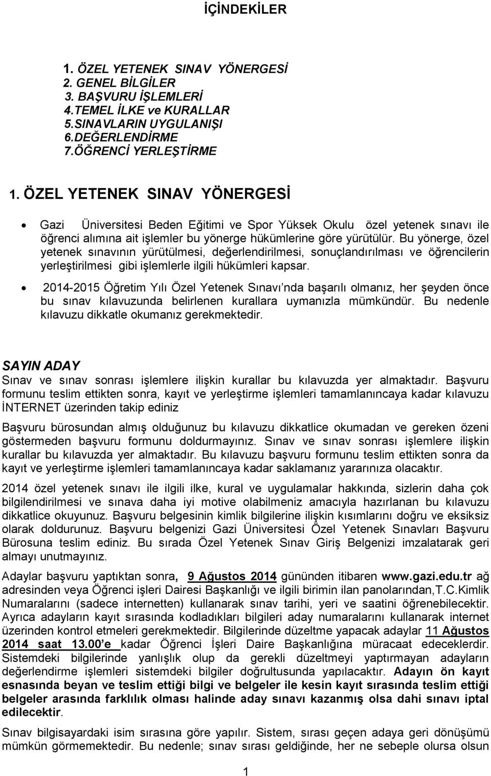 Bu yönerge, özel yetenek sınavının yürütülmesi, değerlendirilmesi, sonuçlandırılması ve öğrencilerin yerleştirilmesi gibi işlemlerle ilgili hükümleri kapsar.