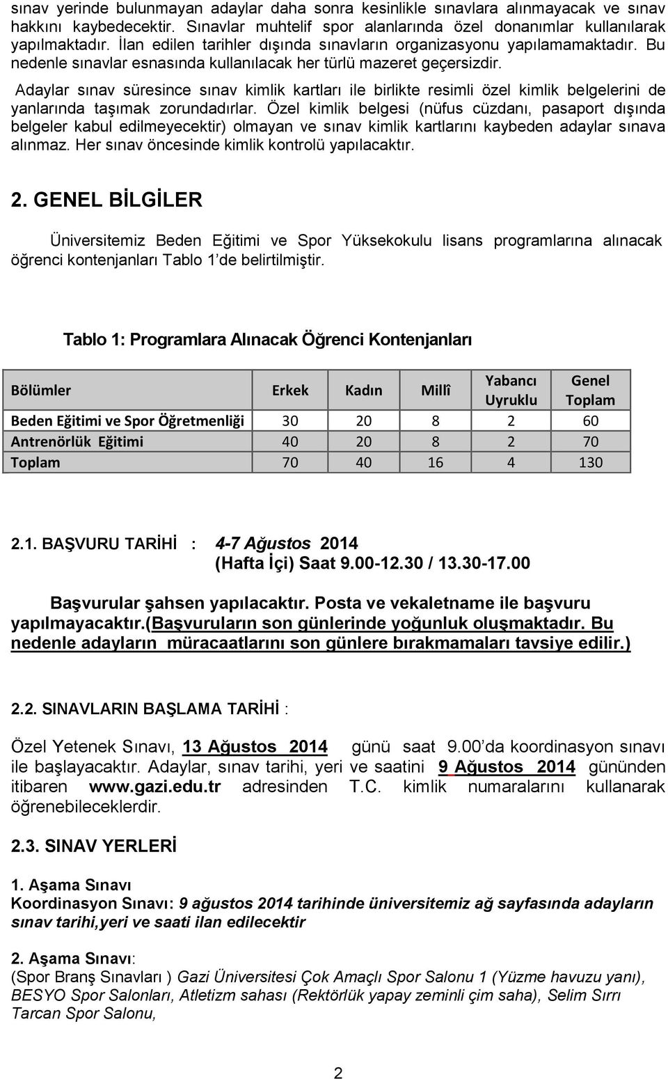 Adaylar sınav süresince sınav kimlik kartları ile birlikte resimli özel kimlik belgelerini de yanlarında taşımak zorundadırlar.