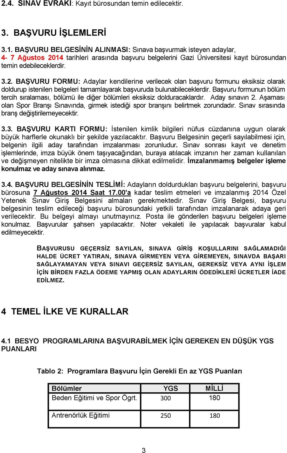 14 tarihleri arasında başvuru belgelerini Gazi Üniversitesi kayıt bürosundan temin edebileceklerdir. 3.2.