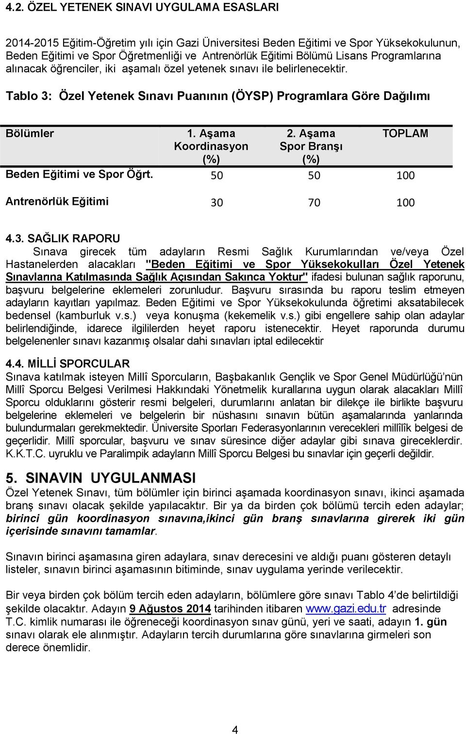 Aşama Koordinasyon (%) 2. Aşama Spor Branşı (%) TOPLAM Beden Eğitimi ve Spor Öğrt. 50 50 100 Antrenörlük Eğitimi 30