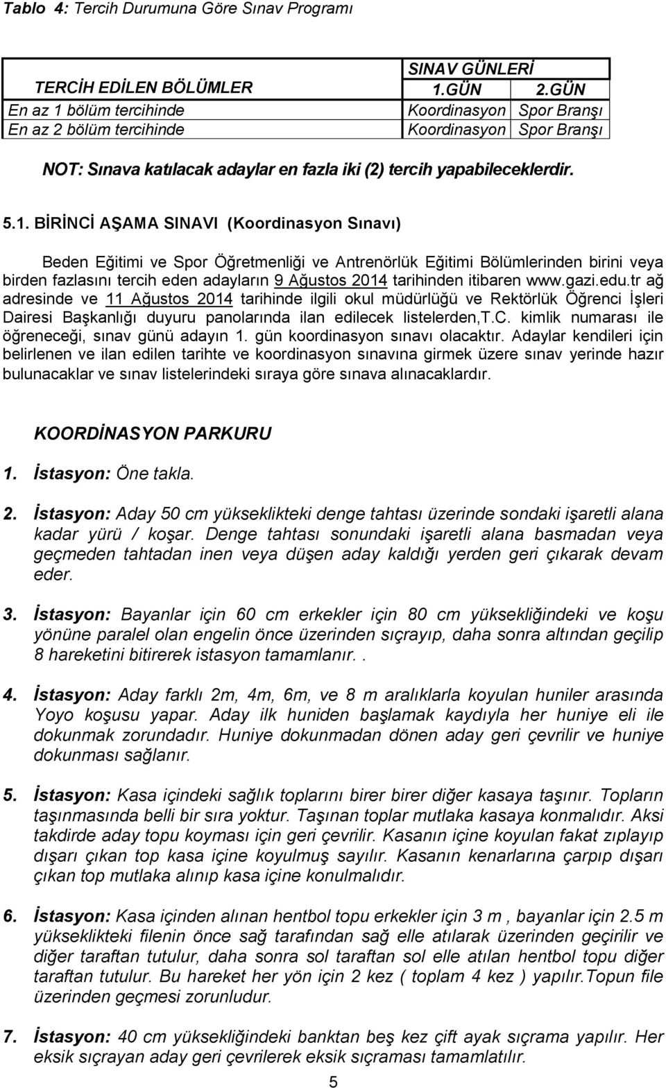 BİRİNCİ AŞAMA SINAVI (Koordinasyon Sınavı) Beden Eğitimi ve Spor Öğretmenliği ve Antrenörlük Eğitimi Bölümlerinden birini veya birden fazlasını tercih eden adayların 9 Ağustos 2014 tarihinden