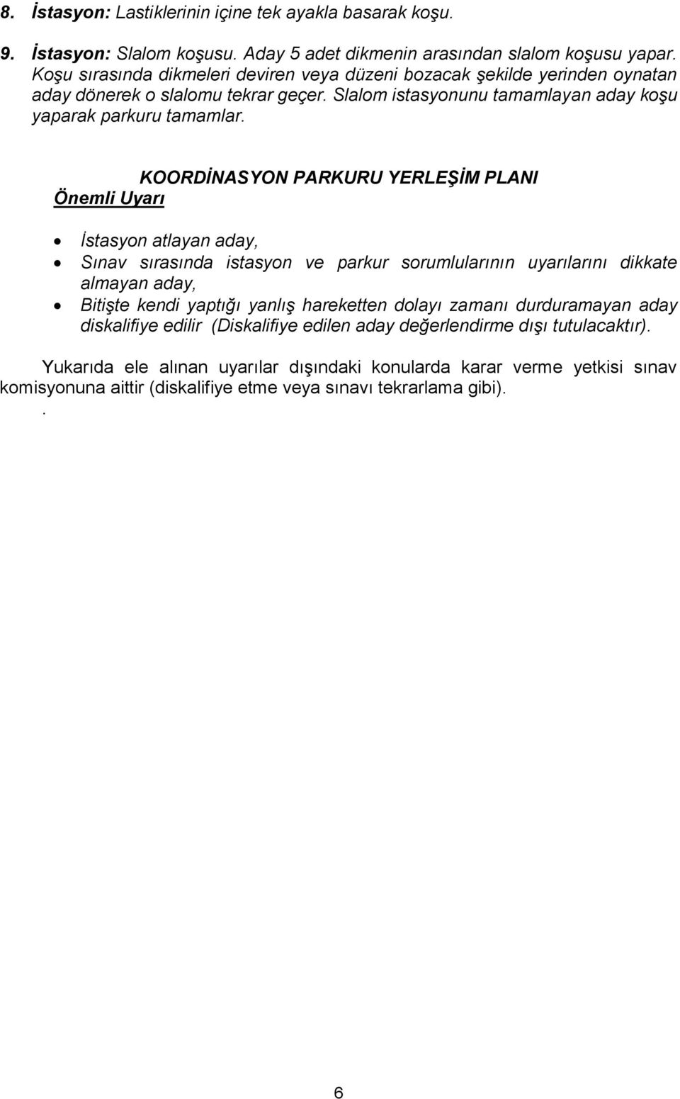 KOORDİNASYON PARKURU YERLEŞİM PLANI Önemli Uyarı İstasyon atlayan aday, Sınav sırasında istasyon ve parkur sorumlularının uyarılarını dikkate almayan aday, Bitişte kendi yaptığı yanlış