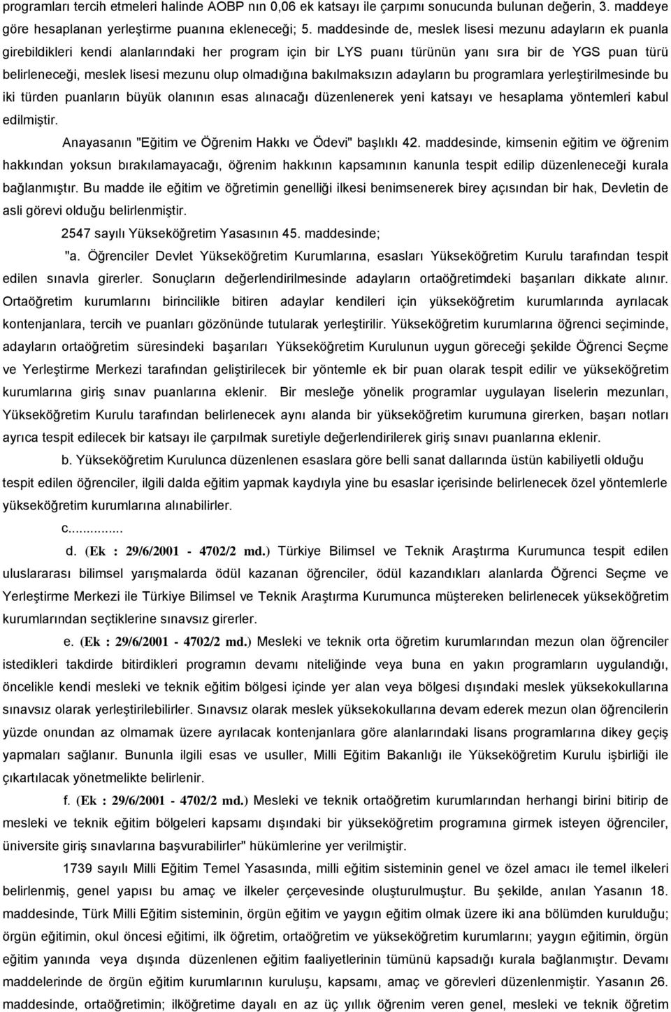 olup olmadığına bakılmaksızın adayların bu programlara yerleştirilmesinde bu iki türden puanların büyük olanının esas alınacağı düzenlenerek yeni katsayı ve hesaplama yöntemleri kabul edilmiştir.