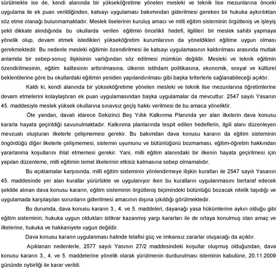 Meslek liselerinin kuruluş amacı ve milli eğitim sisteminin örgütleniş ve işleyiş şekli dikkate alındığında bu okullarda verilen eğitimin öncelikli hedefi, ilgilileri bir meslek sahibi yapmaya