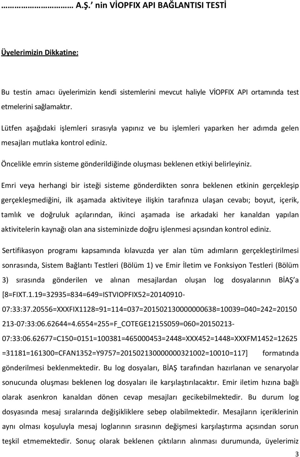 isteği sisteme gönderdikten sonra beklenen etkinin gerçekleşip gerçekleşmediğini, ilk aşamada aktiviteye ilişkin tarafınıza ulaşan cevabı; boyut, içerik, tamlık ve doğruluk açılarından, ikinci