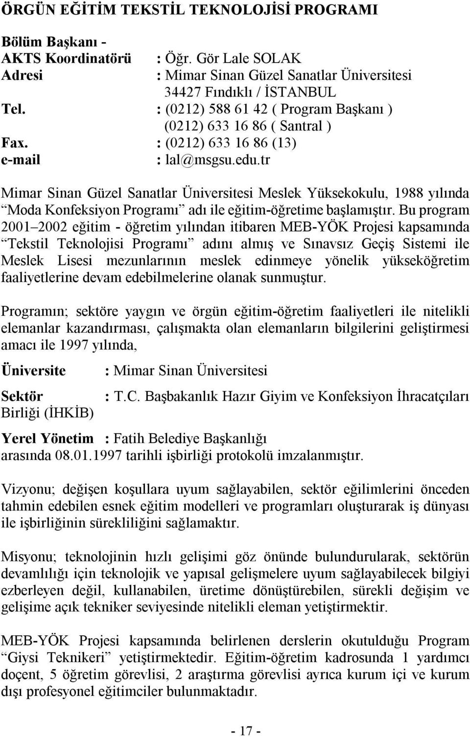 tr Mimar Sinan Güzel Sanatlar Üniversitesi Meslek Yüksekokulu, 1988 yılında Moda Konfeksiyon Programı adı ile eğitim-öğretime başlamıştır.