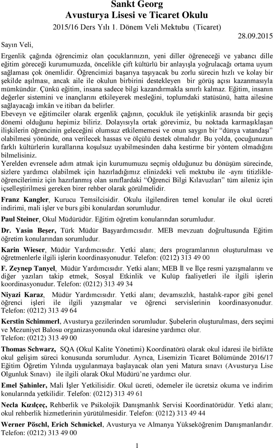 önemlidir. Öğrencimizi başarıya taşıyacak bu zorlu sürecin hızlı ve kolay bir şekilde aşılması, ancak aile ile okulun birbirini destekleyen bir görüş açısı kazanmasıyla mümkündür.