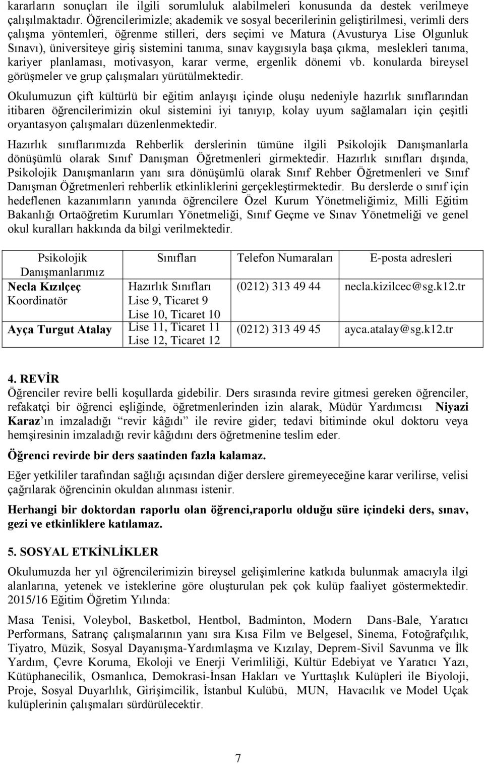 sistemini tanıma, sınav kaygısıyla başa çıkma, meslekleri tanıma, kariyer planlaması, motivasyon, karar verme, ergenlik dönemi vb. konularda bireysel görüşmeler ve grup çalışmaları yürütülmektedir.