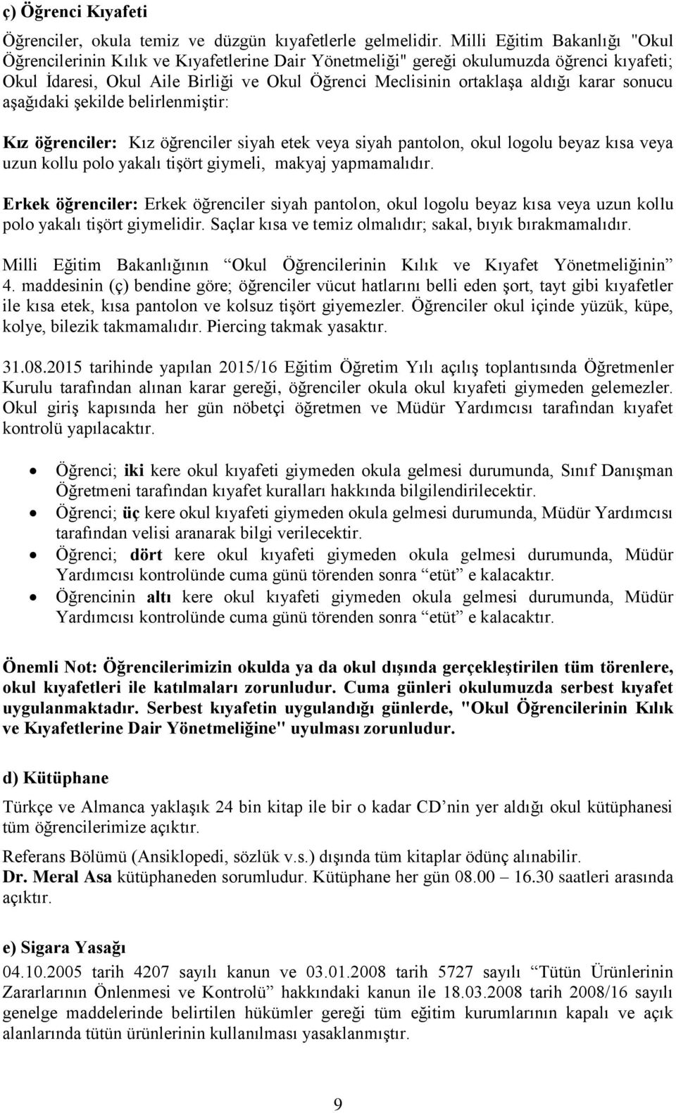 karar sonucu aşağıdaki şekilde belirlenmiştir: Kız öğrenciler: Kız öğrenciler siyah etek veya siyah pantolon, okul logolu beyaz kısa veya uzun kollu polo yakalı tişört giymeli, makyaj yapmamalıdır.