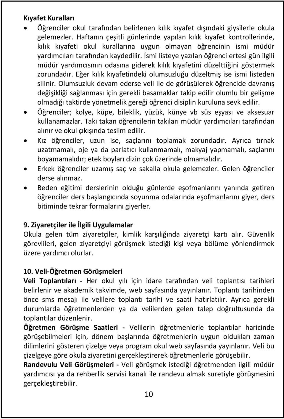 İsmi listeye yazılan öğrenci ertesi gün ilgili müdür yardımcısının odasına giderek kılık kıyafetini düzelttiğini göstermek zorundadır.