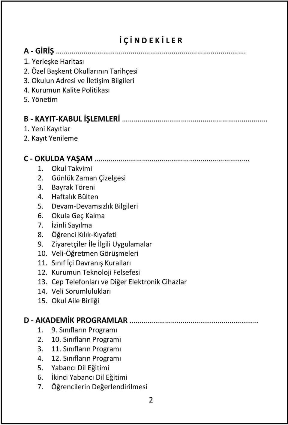 Öğrenci Kılık-Kıyafeti 9. Ziyaretçiler İle İlgili Uygulamalar 10. Veli-Öğretmen Görüşmeleri 11. Sınıf İçi Davranış Kuralları 1. Kurumun Teknoloji Felsefesi 13.