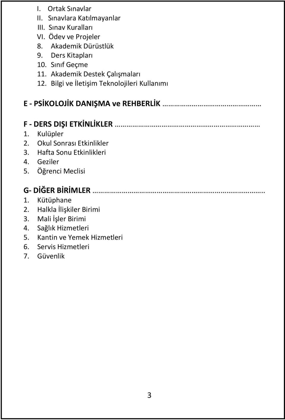 Bilgi ve İletişim Teknolojileri Kullanımı E - PSİKOLOJİK DANIŞMA ve REHBERLİK F - DIŞI ETKİNLİKLER 1. Kulüpler.