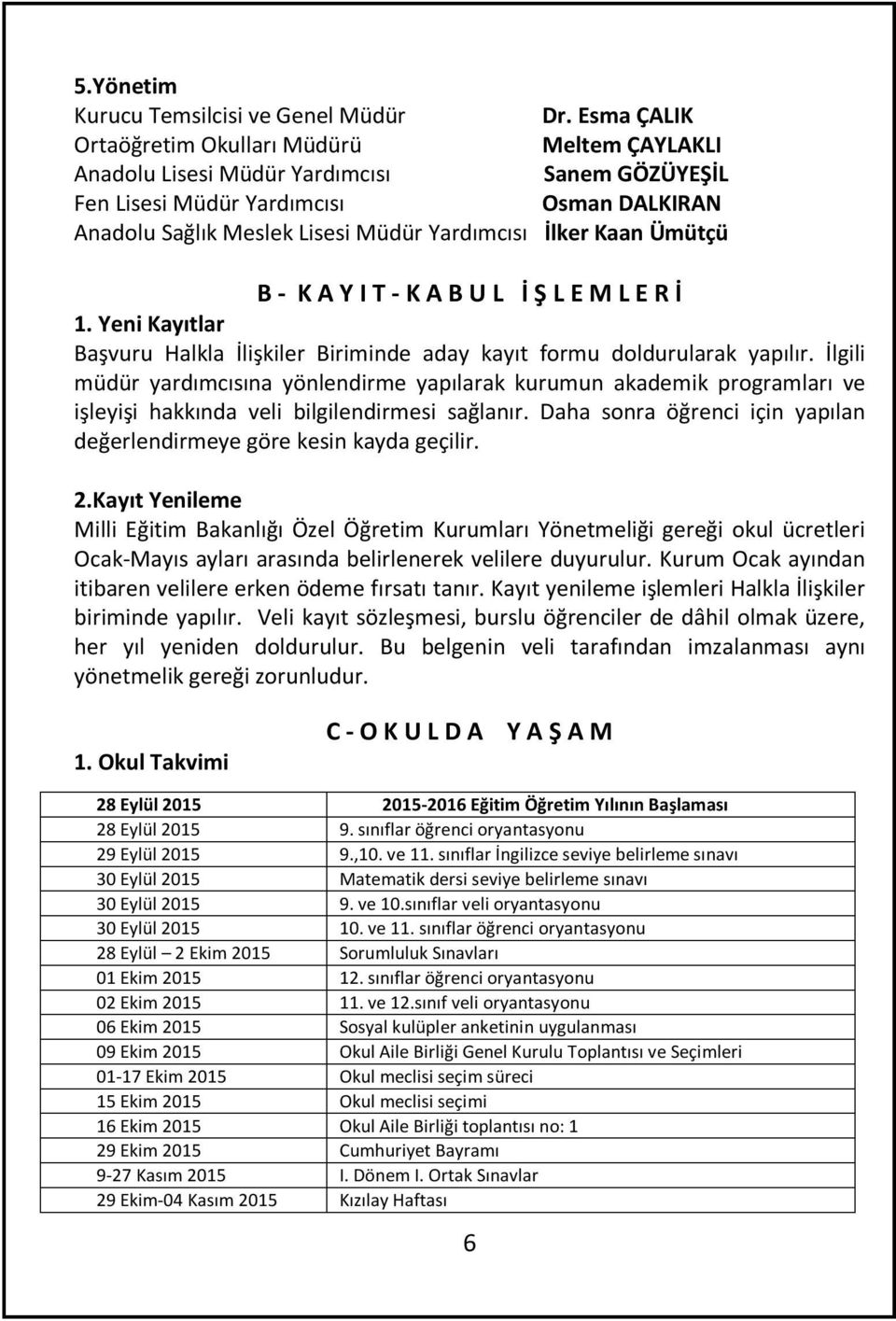 Kaan Ümütçü B - K A Y I T - K A B U L İ Ş L E M L E R İ 1. Yeni Kayıtlar Başvuru Halkla İlişkiler Biriminde aday kayıt formu doldurularak yapılır.