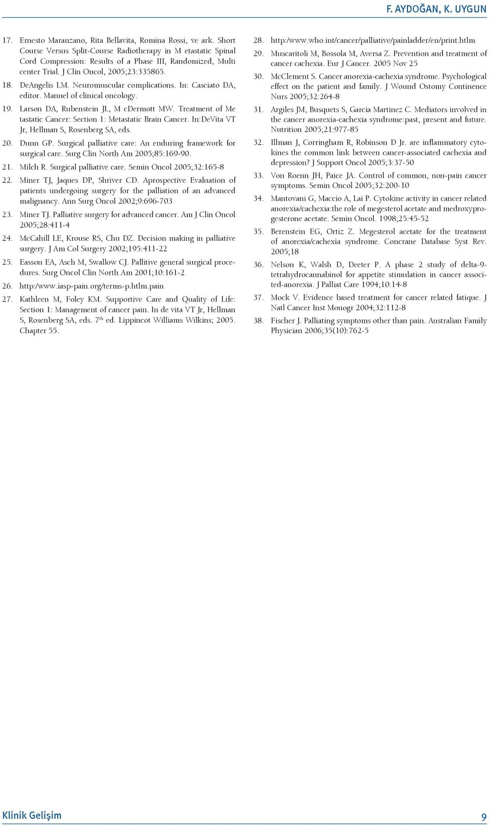 Neuromuscular complications. In: Casciato DA, editor. Manuel of clinical oncology. 19. Larson DA, Rubenstein JL, M cdermott MW. Treatment of Me tastatic Cancer: Section 1: Metastatic Brain Cancer.