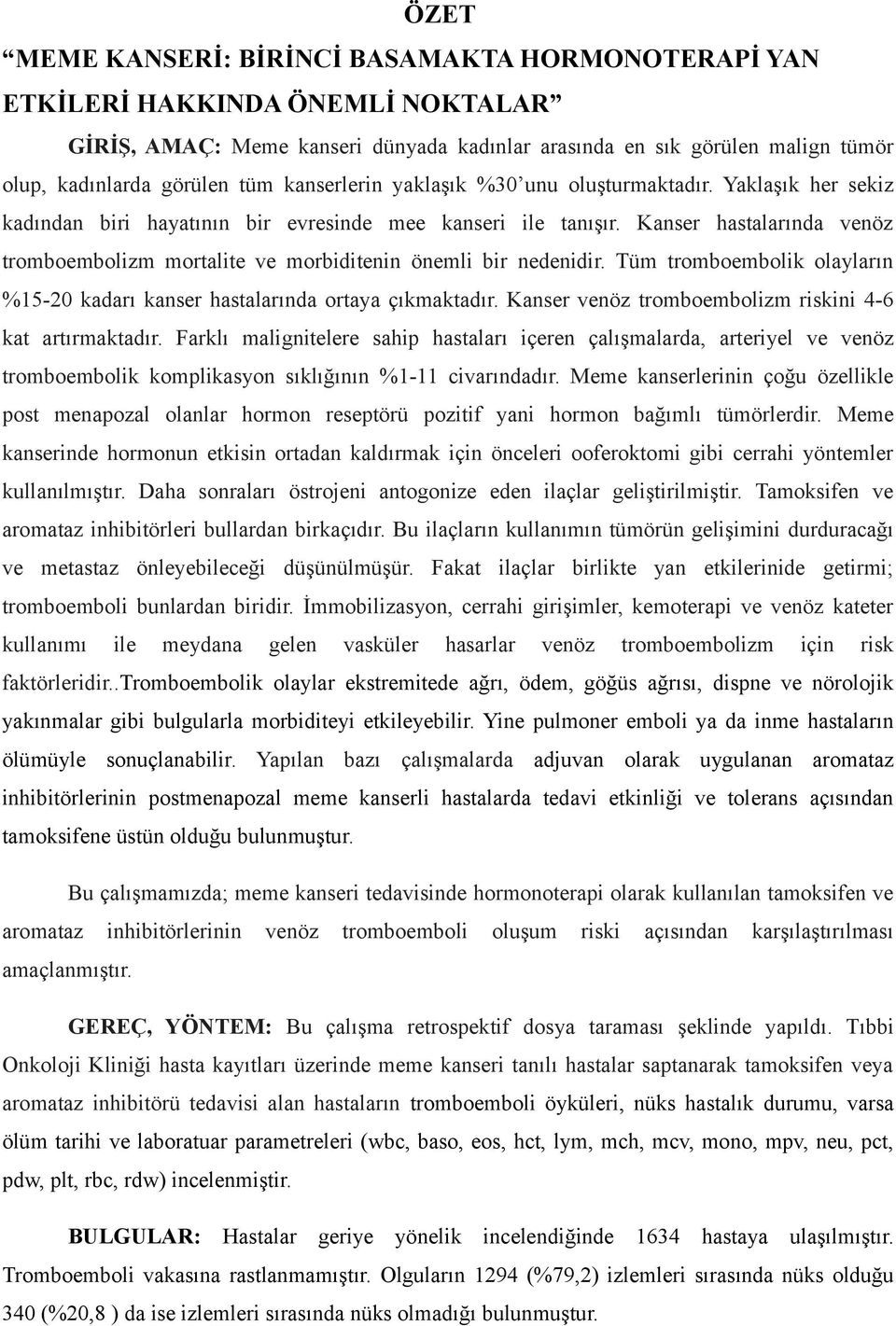 Kanser hastalarında venöz tromboembolizm mortalite ve morbiditenin önemli bir nedenidir. Tüm tromboembolik olayların %15-20 kadarı kanser hastalarında ortaya çıkmaktadır.