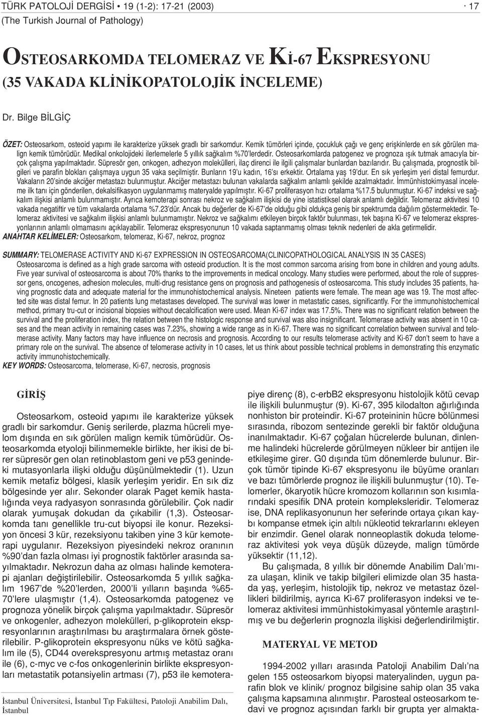 Medikal onkolojideki ilerlemelerle 5 y ll k sa kal m %70 lerdedir. Osteosarkomlarda patogenez ve prognoza fl k tutmak amac yla birçok çal flma yap lmaktad r.