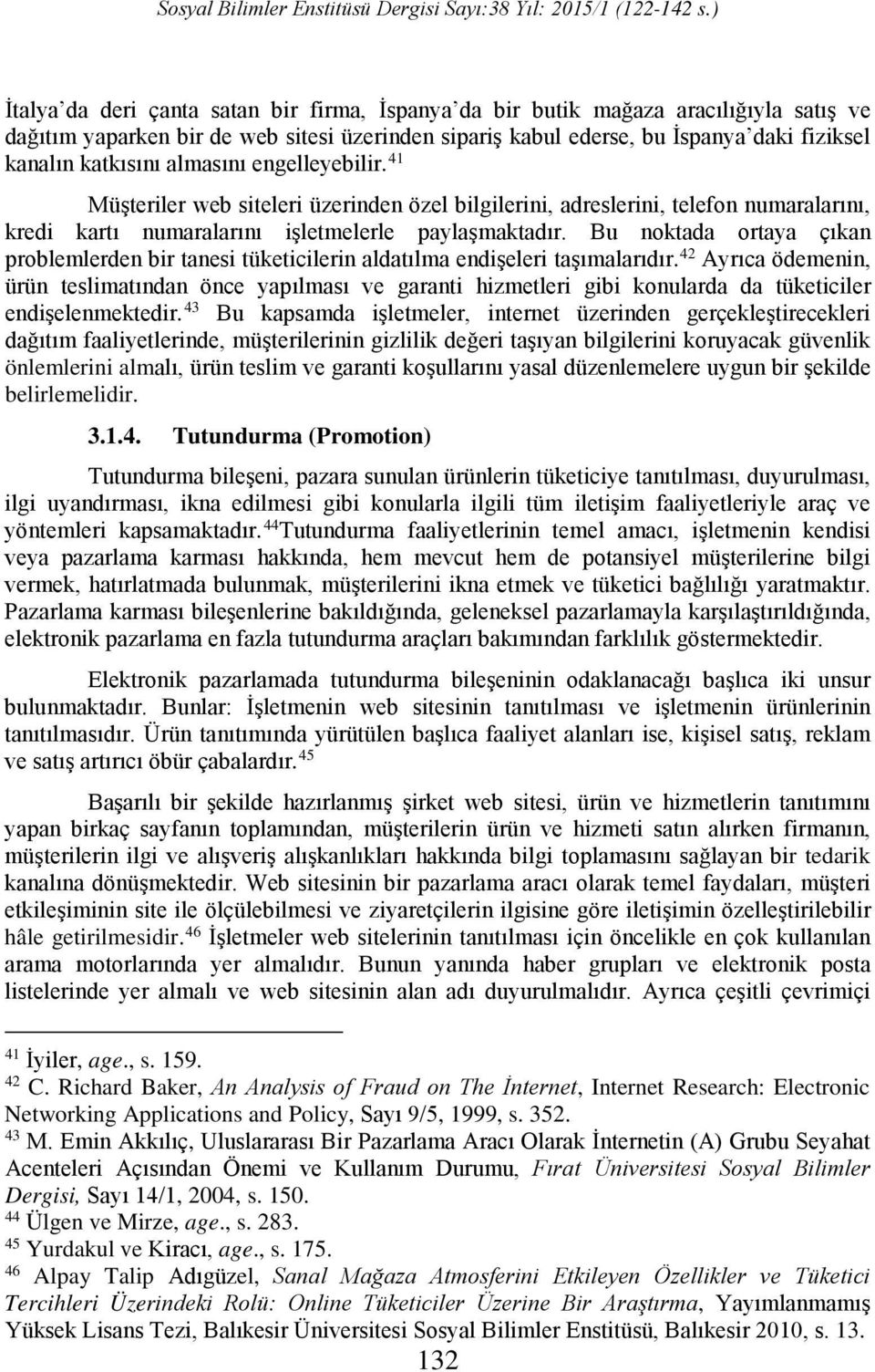 Bu noktada ortaya çıkan problemlerden bir tanesi tüketicilerin aldatılma endişeleri taşımalarıdır.