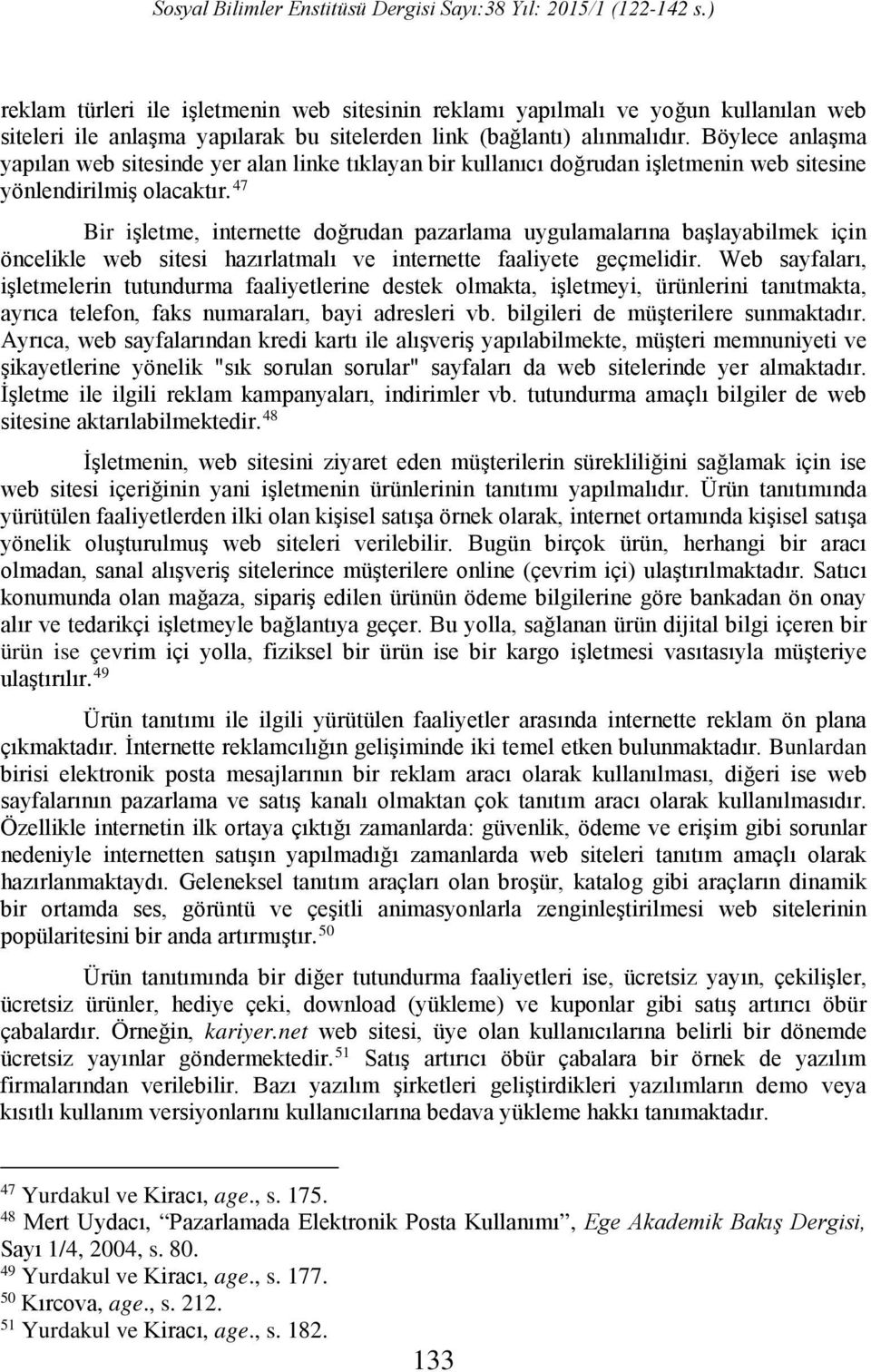 47 Bir işletme, internette doğrudan pazarlama uygulamalarına başlayabilmek için öncelikle web sitesi hazırlatmalı ve internette faaliyete geçmelidir.