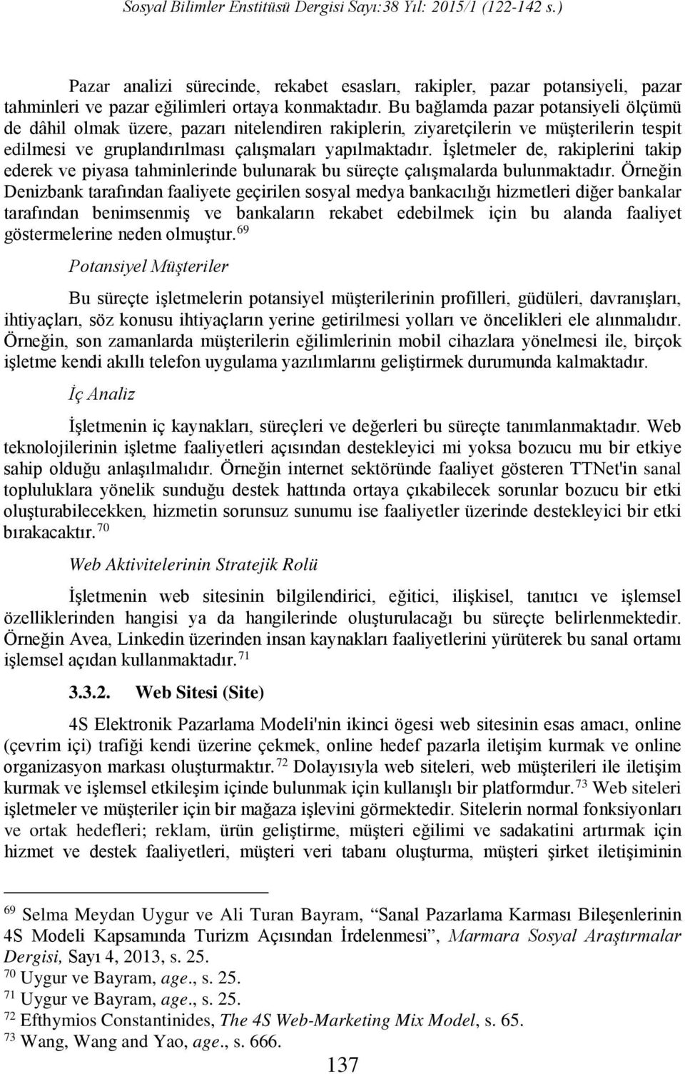 İşletmeler de, rakiplerini takip ederek ve piyasa tahminlerinde bulunarak bu süreçte çalışmalarda bulunmaktadır.