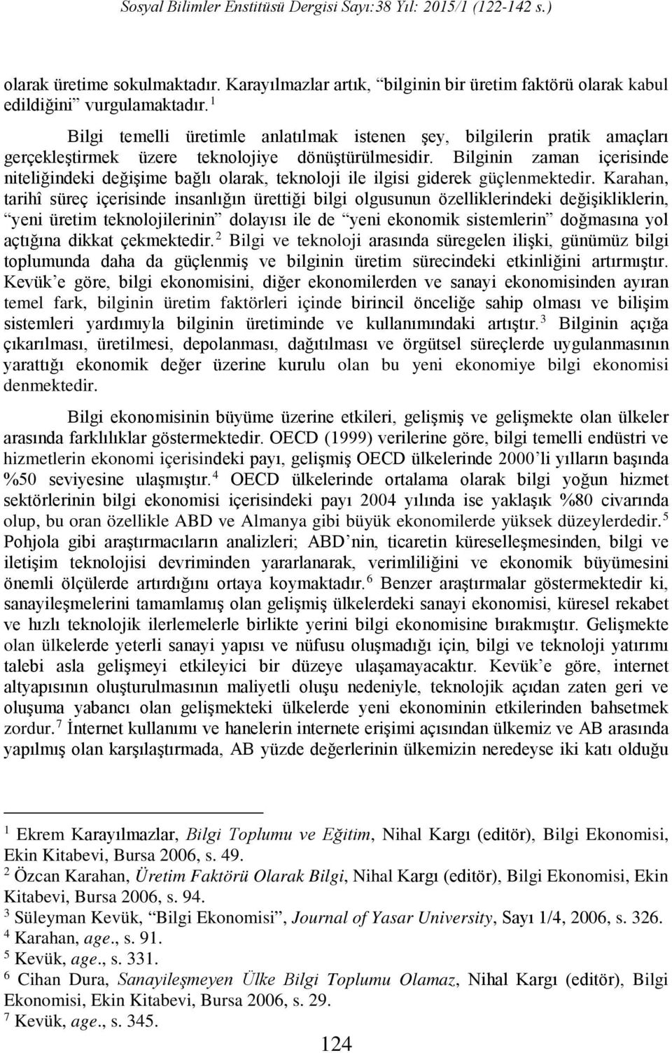 Bilginin zaman içerisinde niteliğindeki değişime bağlı olarak, teknoloji ile ilgisi giderek güçlenmektedir.