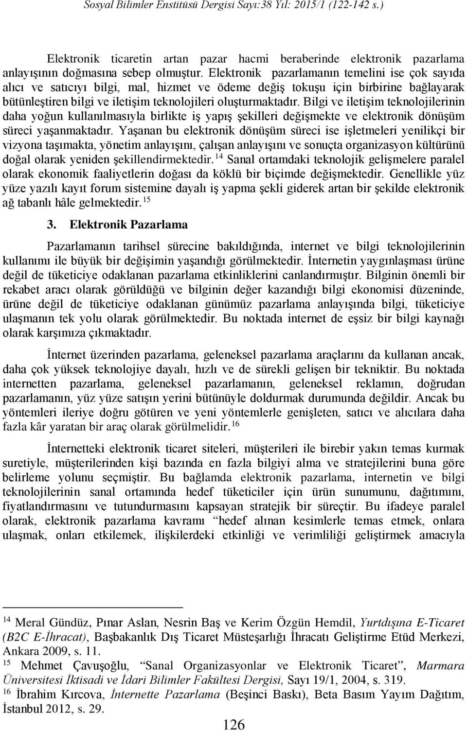 Bilgi ve iletişim teknolojilerinin daha yoğun kullanılmasıyla birlikte iş yapış şekilleri değişmekte ve elektronik dönüşüm süreci yaşanmaktadır.