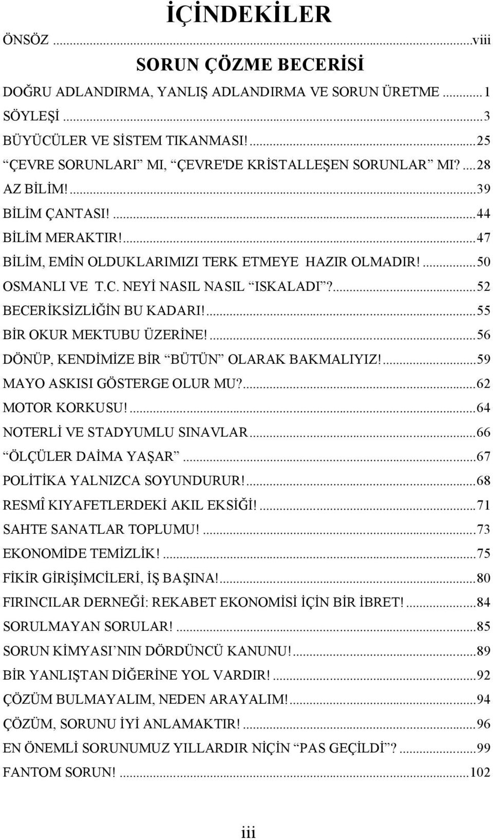 NEYİ NASIL NASIL ISKALADI?...52 BECERİKSİZLİĞİN BU KADARI!...55 BİR OKUR MEKTUBU ÜZERİNE!...56 DÖNÜP, KENDİMİZE BİR BÜTÜN OLARAK BAKMALIYIZ!...59 MAYO ASKISI GÖSTERGE OLUR MU?...62 MOTOR KORKUSU!