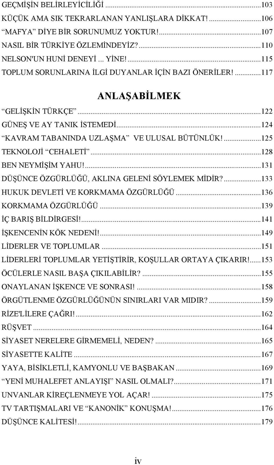 ...125 TEKNOLOJİ CEHALETİ...128 BEN NEYMİŞİM YAHU!...131 DÜŞÜNCE ÖZGÜRLÜĞÜ, AKLINA GELENİ SÖYLEMEK MİDİR?...133 HUKUK DEVLETİ VE KORKMAMA ÖZGÜRLÜĞÜ...136 KORKMAMA ÖZGÜRLÜĞÜ...139 İÇ BARIŞ BİLDİRGESİ!