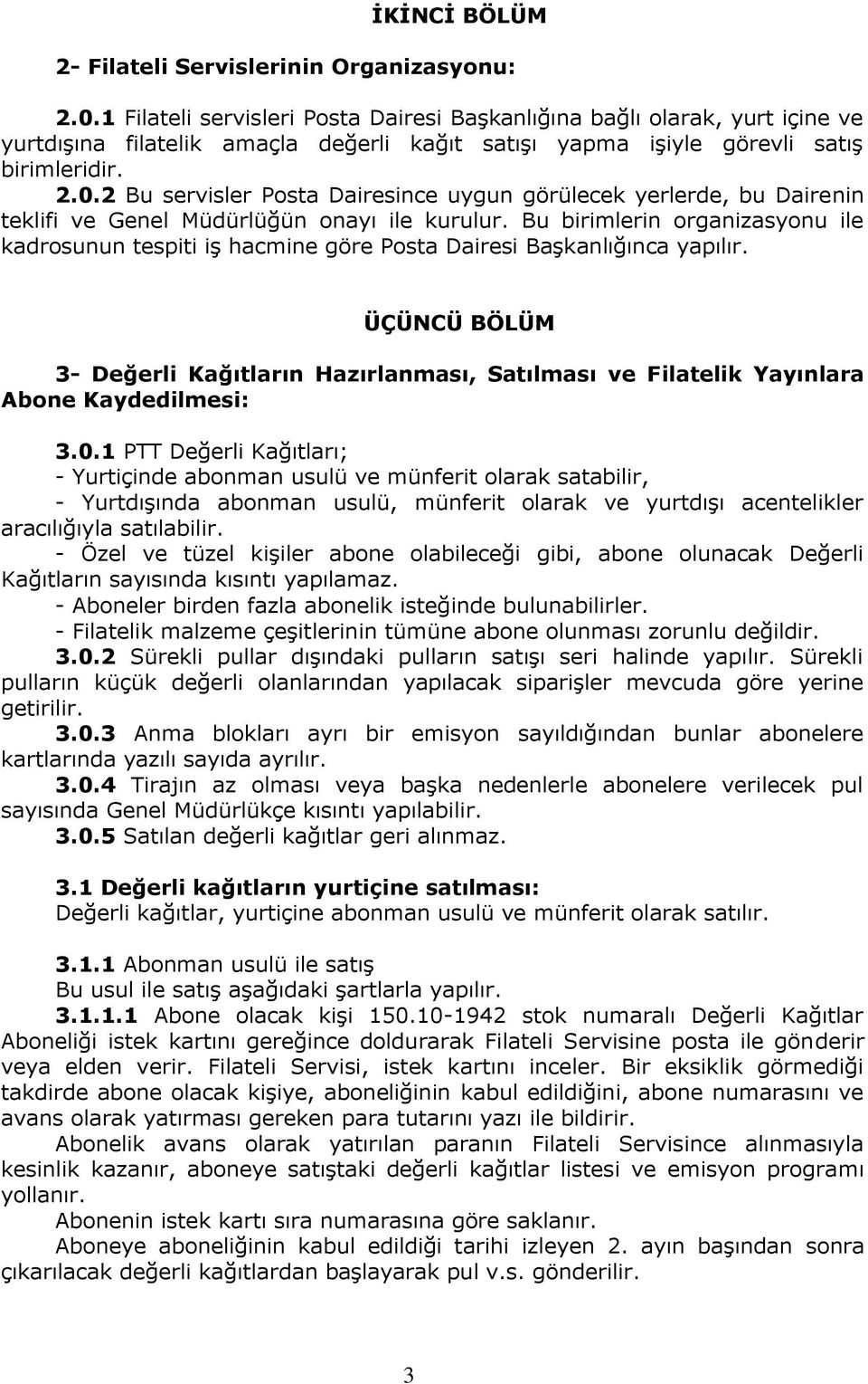 2 Bu servisler Posta Dairesince uygun görülecek yerlerde, bu Dairenin teklifi ve Genel Müdürlüğün onayı ile kurulur.