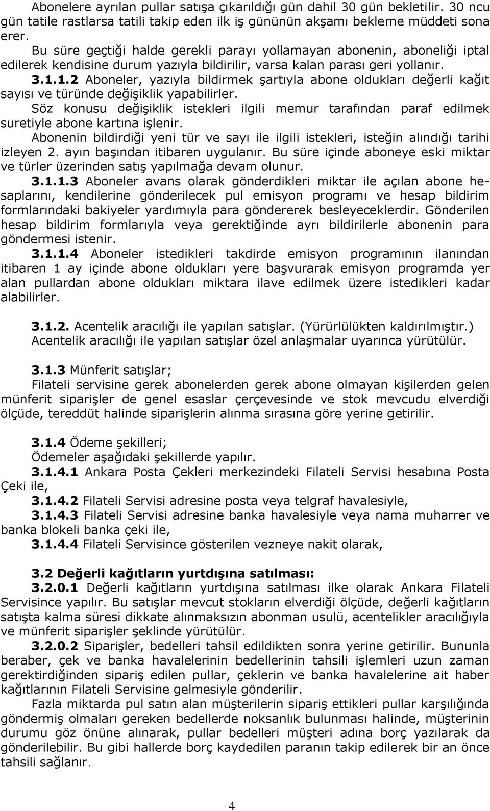 1.2 Aboneler, yazıyla bildirmek şartıyla abone oldukları değerli kağıt sayısı ve türünde değişiklik yapabilirler.