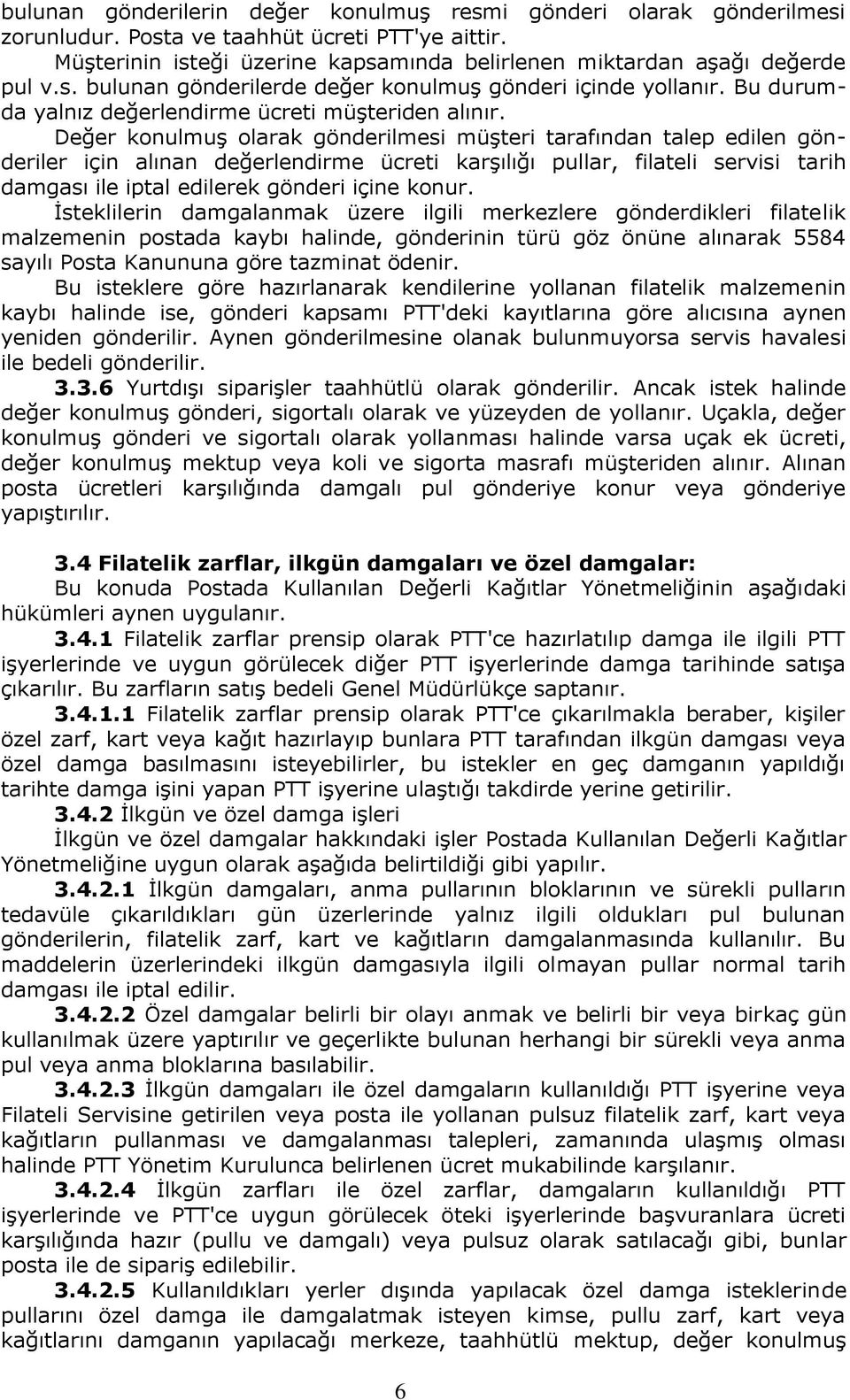 Değer konulmuş olarak gönderilmesi müşteri tarafından talep edilen gönderiler için alınan değerlendirme ücreti karşılığı pullar, filateli servisi tarih damgası ile iptal edilerek gönderi içine konur.