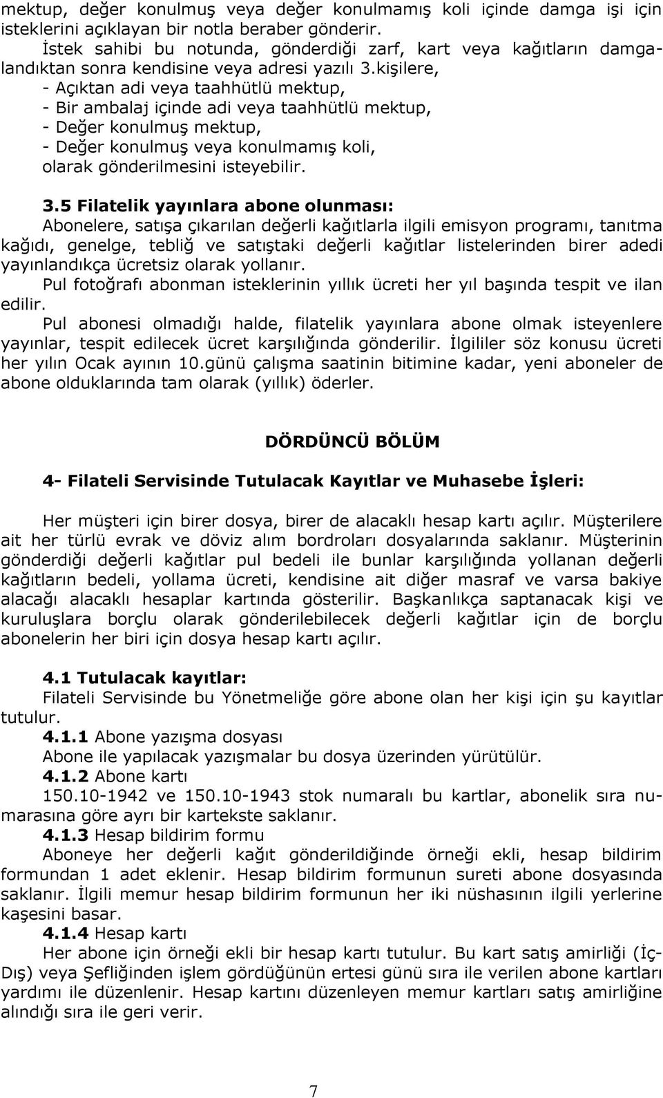 kişilere, - Açıktan adi veya taahhütlü mektup, - Bir ambalaj içinde adi veya taahhütlü mektup, - Değer konulmuş mektup, - Değer konulmuş veya konulmamış koli, olarak gönderilmesini isteyebilir. 3.