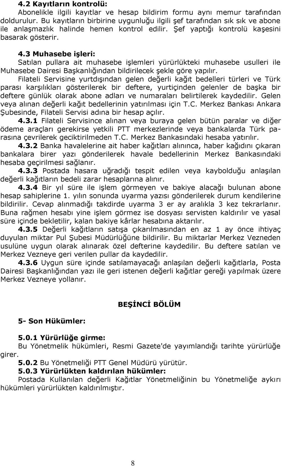 3 Muhasebe işleri: Satılan pullara ait muhasebe işlemleri yürürlükteki muhasebe usulleri ile Muhasebe Dairesi Başkanlığından bildirilecek şekle göre yapılır.