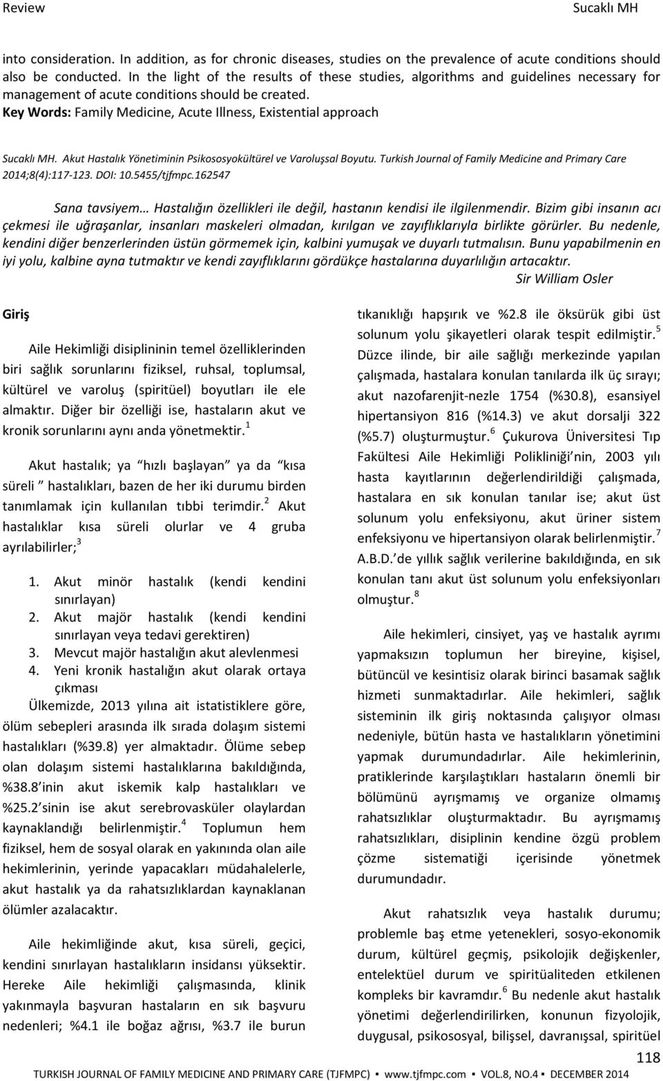 Key Words: Family Medicine, Acute Illness, Existential approach Sucaklı MH. Akut Hastalık Yönetiminin Psikososyokültürel ve Varoluşsal Boyutu.