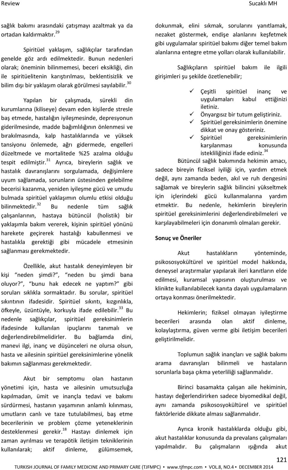 30 Yapılan bir çalışmada, sürekli din kurumlarına (kiliseye) devam eden kişilerde stresle baş etmede, hastalığın iyileşmesinde, depresyonun giderilmesinde, madde bağımlılığının önlenmesi ve