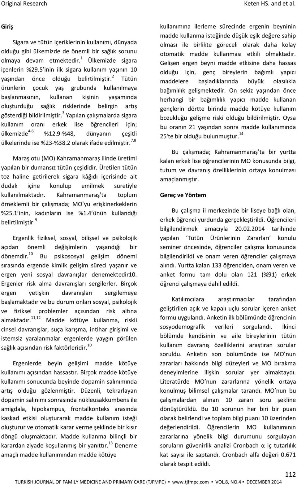 2 Tütün ürünlerin çocuk yaş grubunda kullanılmaya başlanmasının, kullanan kişinin yaşamında oluşturduğu sağlık risklerinde belirgin artış gösterdiği bildirilmiştir.