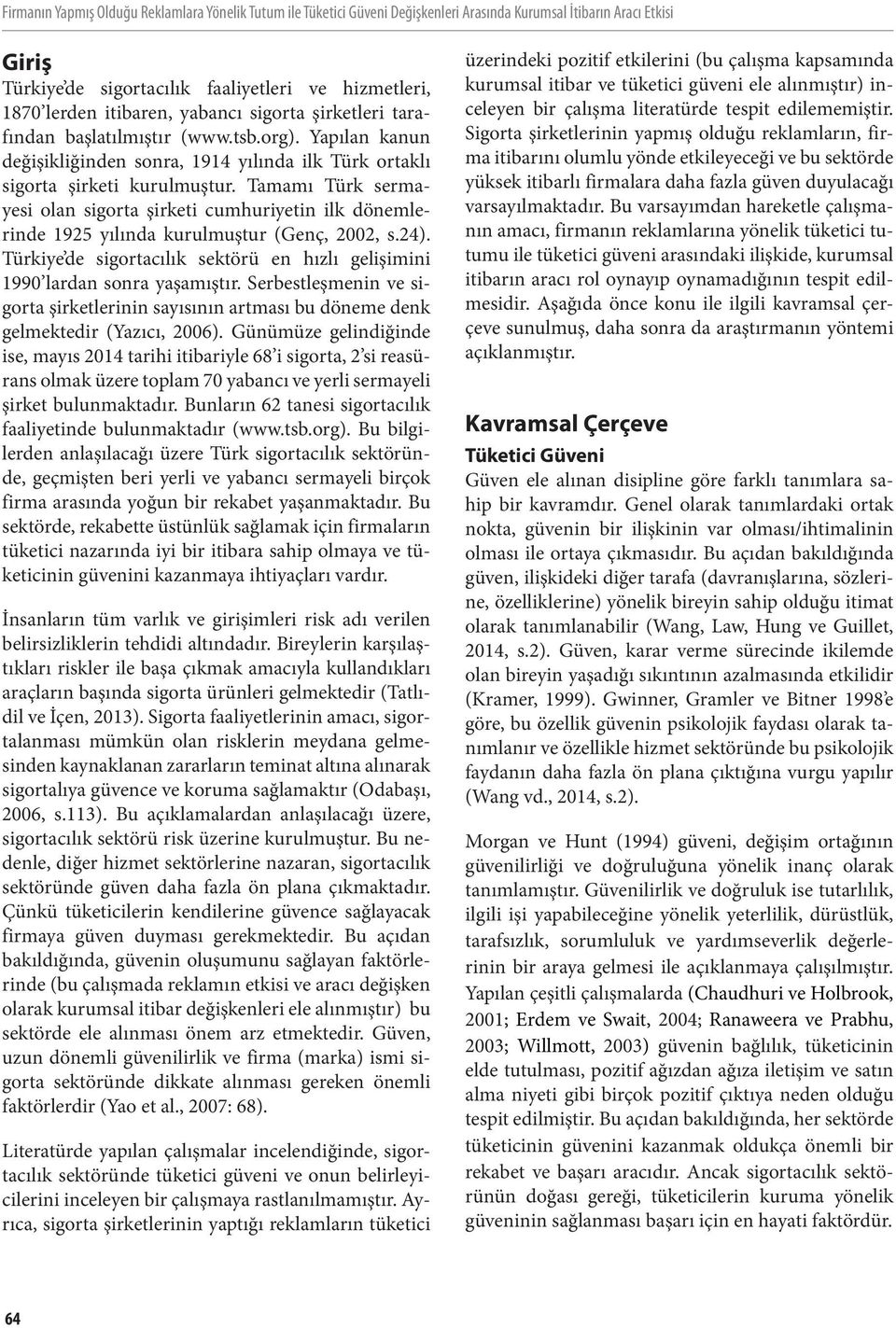 Tamamı Türk sermayesi olan sigorta şirketi cumhuriyetin ilk dönemlerinde 1925 yılında kurulmuştur (Genç, 2002, s.24). Türkiye de sigortacılık sektörü en hızlı gelişimini 1990 lardan sonra yaşamıştır.