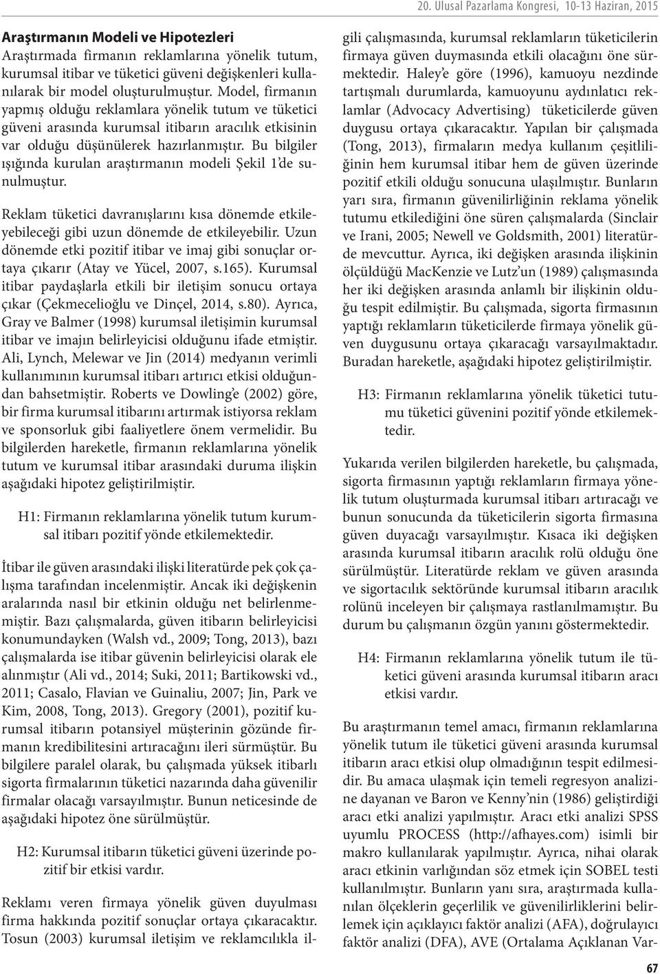 Bu bilgiler ışığında kurulan araştırmanın modeli Şekil 1 de sunulmuştur. Reklam tüketici davranışlarını kısa dönemde etkileyebileceği gibi uzun dönemde de etkileyebilir.