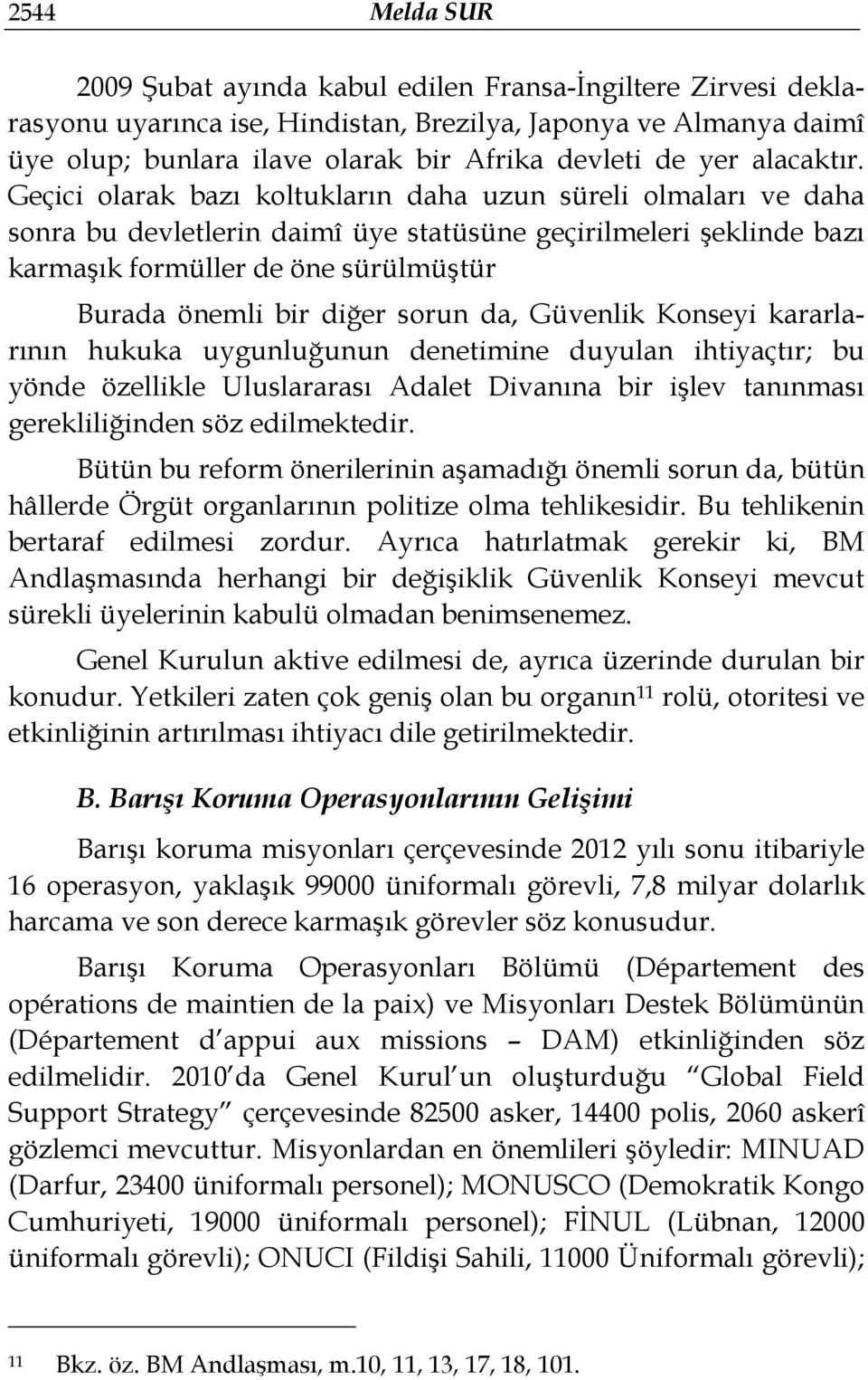 Geçici olarak bazı koltukların daha uzun süreli olmaları ve daha sonra bu devletlerin daimî üye statüsüne geçirilmeleri şeklinde bazı karmaşık formüller de öne sürülmüştür Burada önemli bir diğer