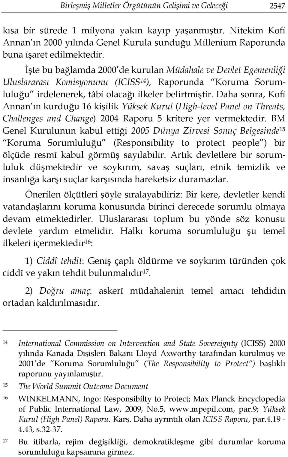 İşte bu bağlamda 2000 de kurulan Müdahale ve Devlet Egemenliği Uluslararası Komisyonunu (ICISS 14 ), Raporunda Koruma Sorumluluğu irdelenerek, tâbi olacağı ilkeler belirtmiştir.