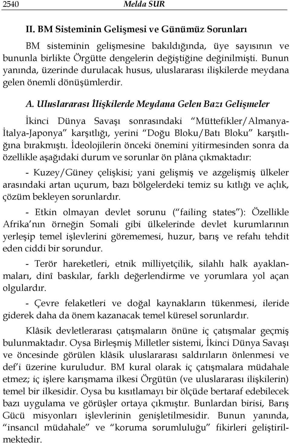 Uluslararası İlişkilerde Meydana Gelen Bazı Gelişmeler İkinci Dünya Savaşı sonrasındaki Müttefikler/Almanya- İtalya-Japonya karşıtlığı, yerini Doğu Bloku/Batı Bloku karşıtlığına bırakmıştı.