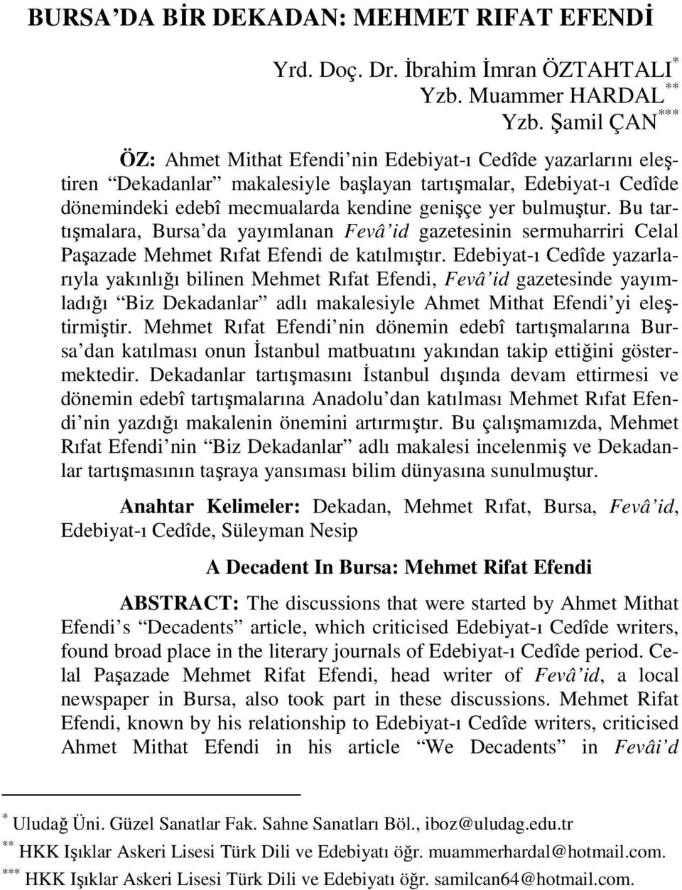 bulmuştur. Bu tartışmalara, Bursa da yayımlanan Fevâ id gazetesinin sermuharriri Celal Paşazade Mehmet Rıfat Efendi de katılmıştır.