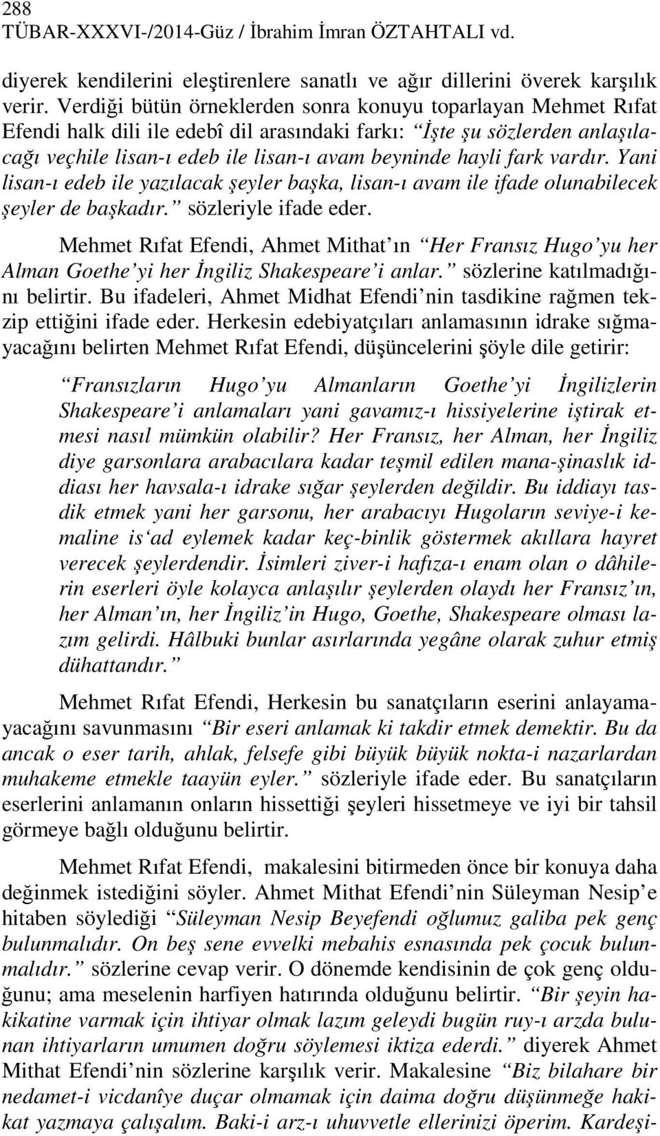 fark vardır. Yani lisan-ı edeb ile yazılacak şeyler başka, lisan-ı avam ile ifade olunabilecek şeyler de başkadır. sözleriyle ifade eder.