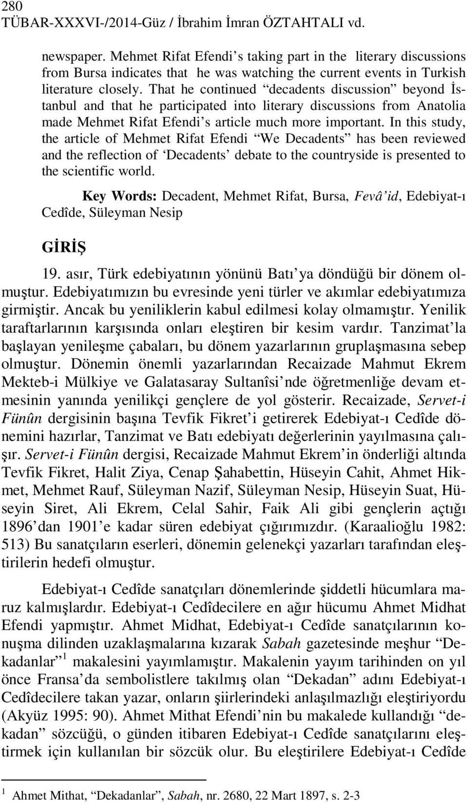 That he continued decadents discussion beyond Đstanbul and that he participated into literary discussions from Anatolia made Mehmet Rifat Efendi s article much more important.