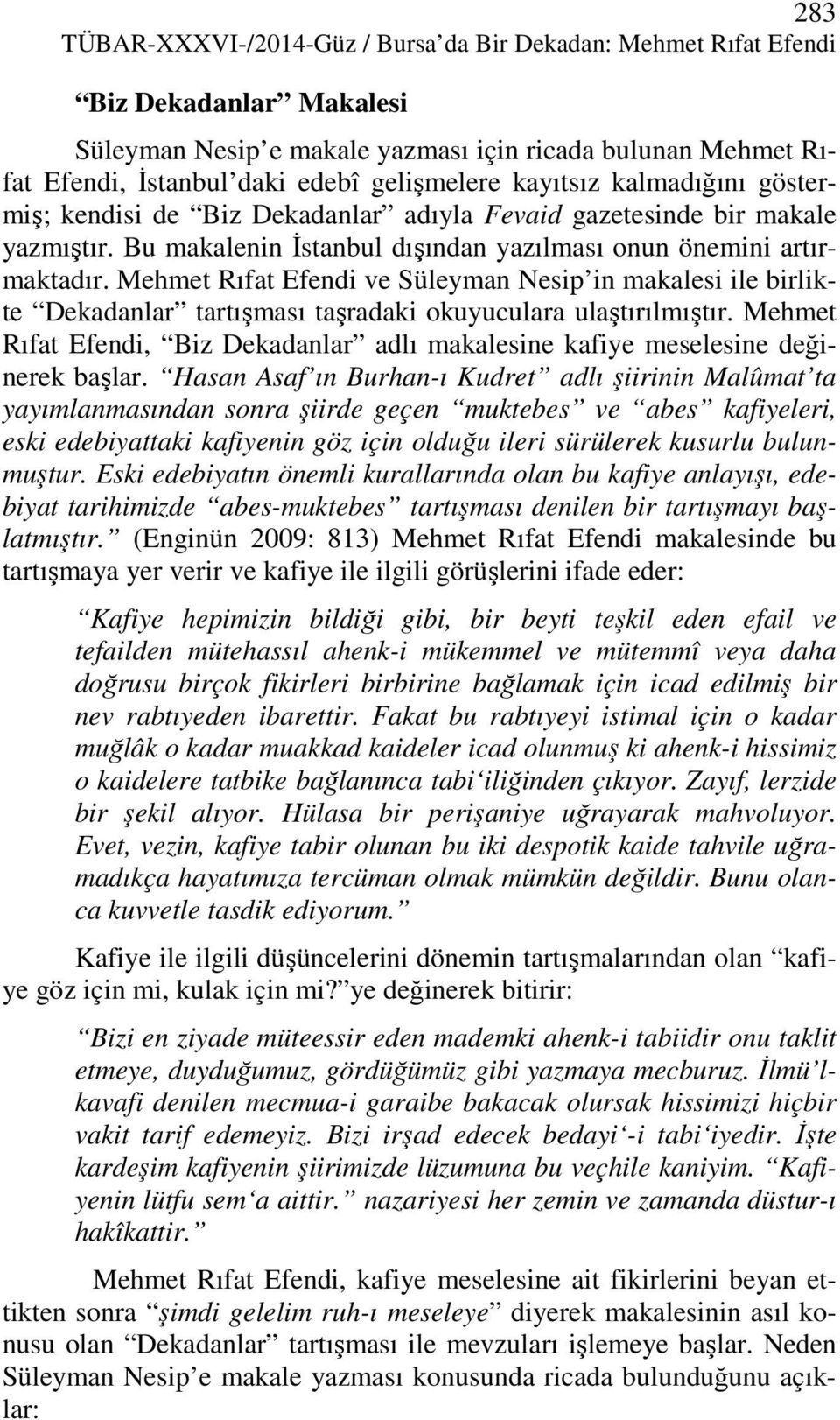 Mehmet Rıfat Efendi ve Süleyman Nesip in makalesi ile birlikte Dekadanlar tartışması taşradaki okuyuculara ulaştırılmıştır.