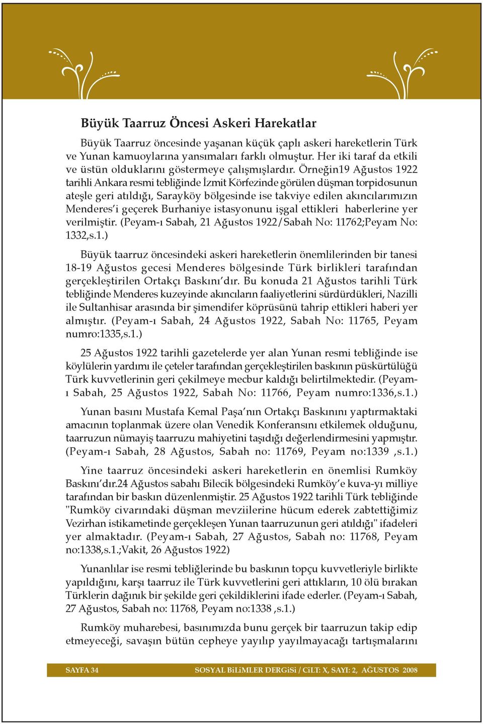 Örne in19 A ustos 1922 tarihli Ankara resmi tebli inde zmit Körfezinde görülen düflman torpidosunun ateflle geri at ld, Sarayköy bölgesinde ise takviye edilen ak nc lar m z n Menderes i geçerek