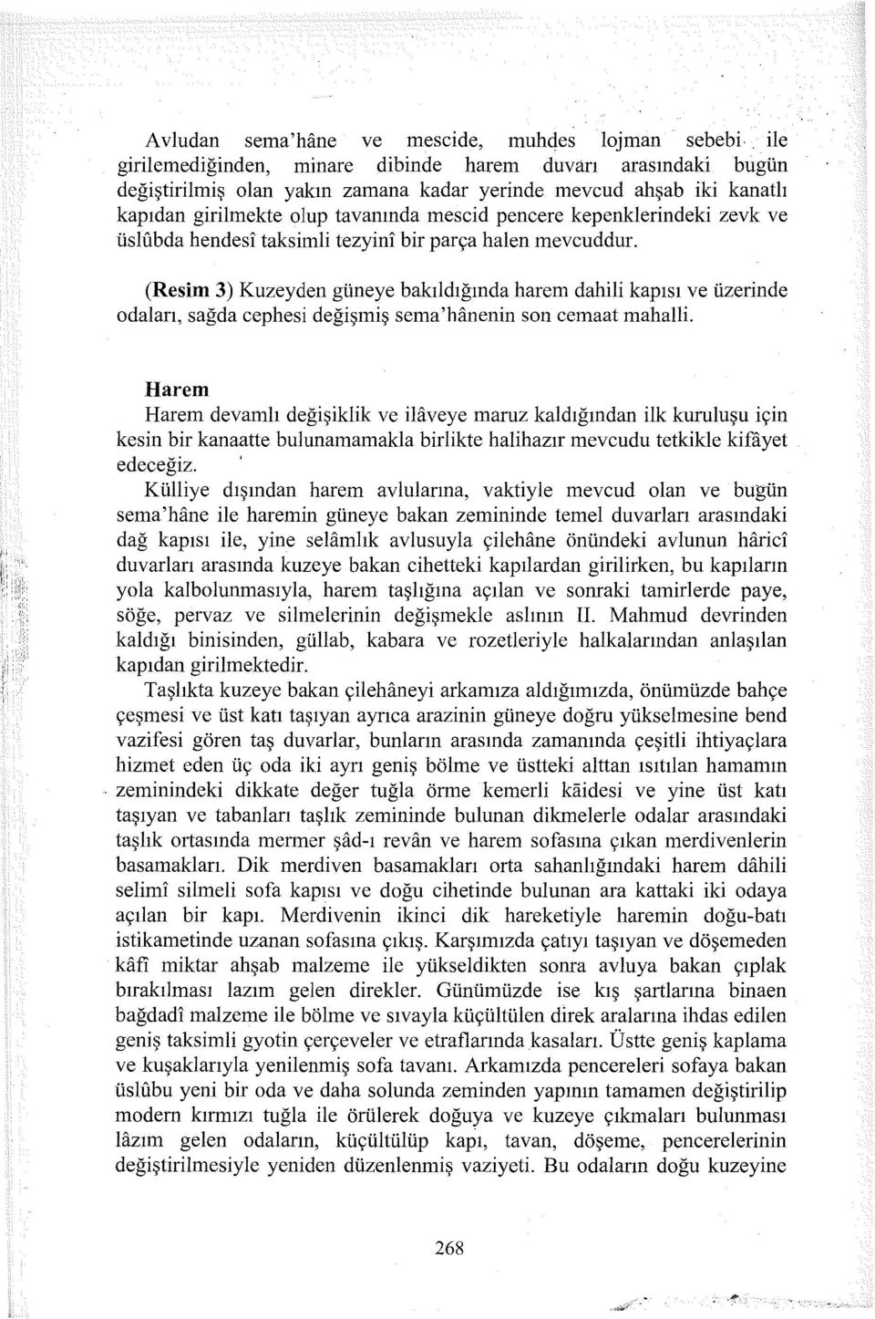 (Resim 3) Kuzeyden güneye bakıldığında harem dahili kapısı ve üzerinde odaları, sağda cephesi değişmiş sema'hanenin son cemaat mahalli.